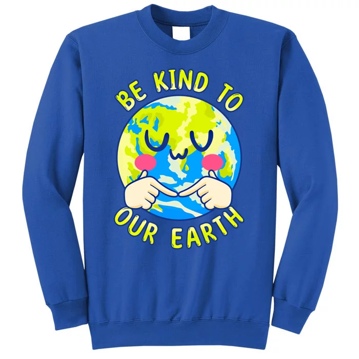 Be Kind To Our Earth Gift Fun Earth Day Planet Environt Cool Gift Tall Sweatshirt