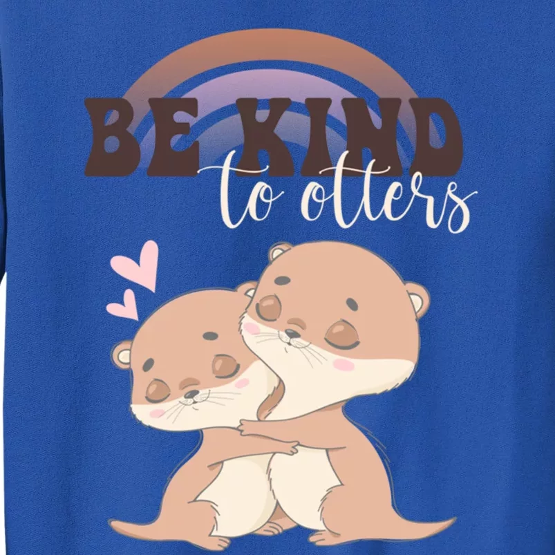 Be Kind To Otters Funny Funny Gift Gift Tall Sweatshirt