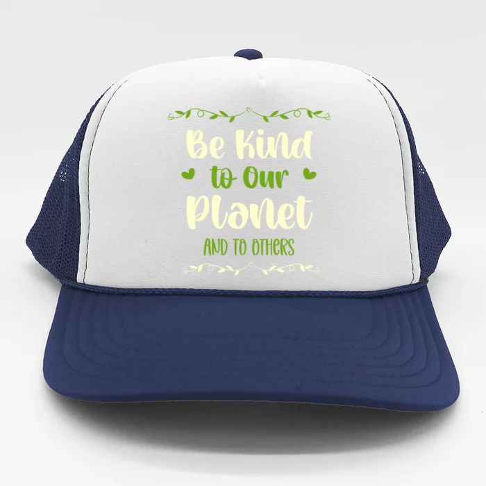 Be Kind To Our Planet Environtalist Earth Day Gift Trucker Hat