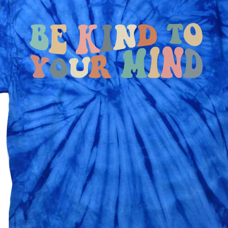 Be Kind To Your Mind Cool Gift Tie-Dye T-Shirt