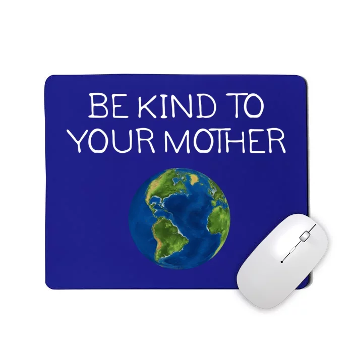 Be Kind To Your Mother Love Earth Cute Gift Mousepad