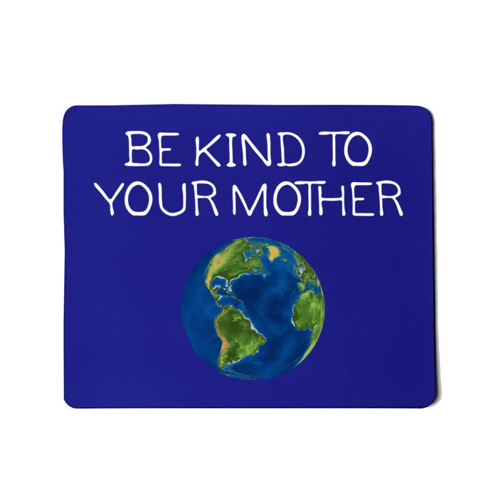 Be Kind To Your Mother Love Earth Cute Gift Mousepad