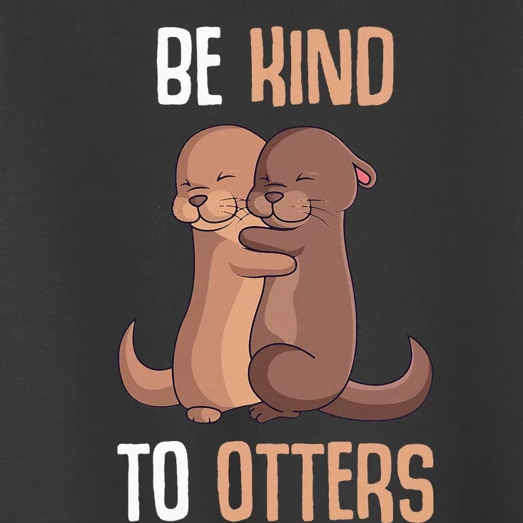 Be Kind To Otters  Otter Toddler T-Shirt