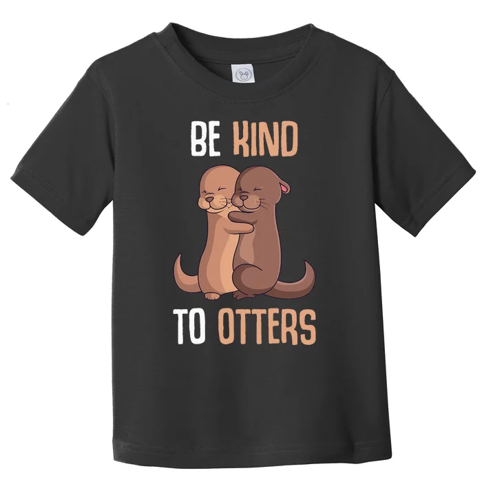 Be Kind To Otters  Otter Toddler T-Shirt