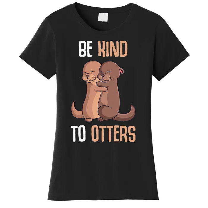 Be Kind To Otters  Otter Women's T-Shirt