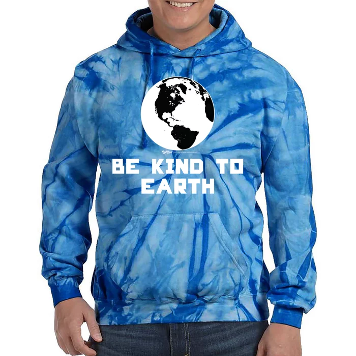 Be Kind To Earth World Earth Day Environtal Funny Gift Tie Dye Hoodie