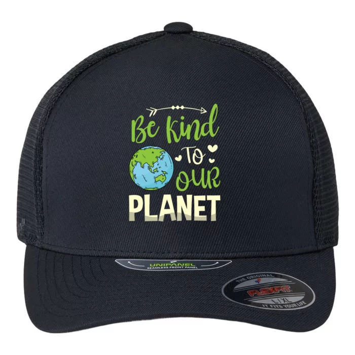 Be Kind To Our Planet Environtalist Earth Day Meaningful Gift Flexfit Unipanel Trucker Cap