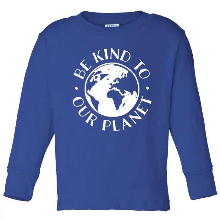 Be Kind To Our Planet Cool Gift Toddler Long Sleeve Shirt