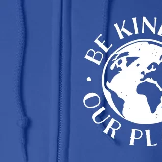 Be Kind To Our Planet Cool Gift Full Zip Hoodie