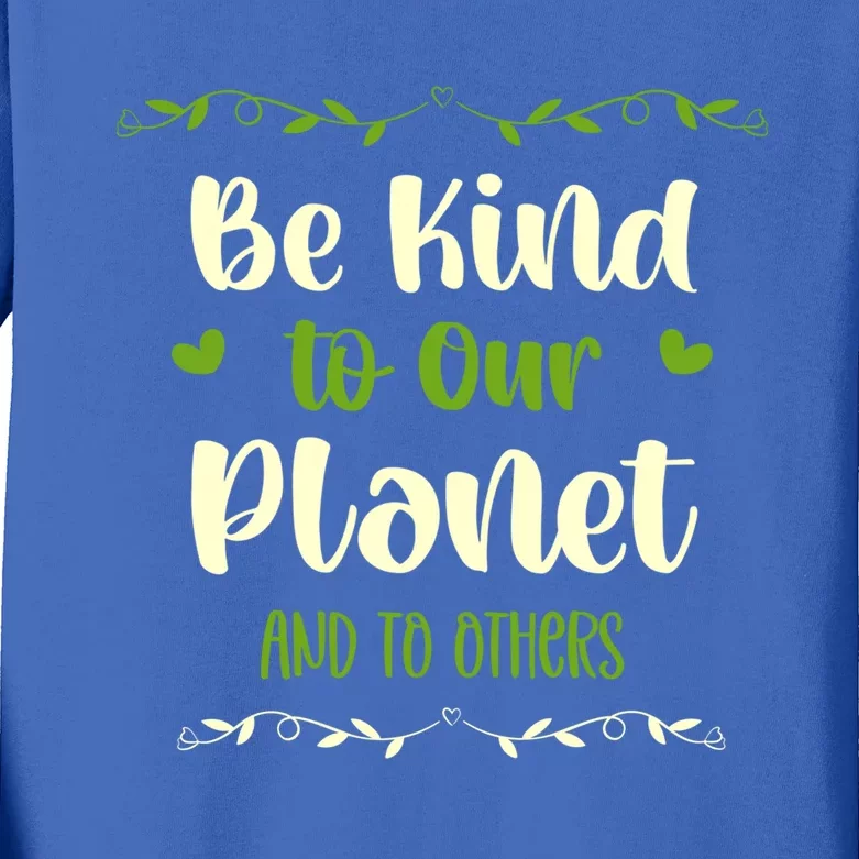 Be Kind To Our Planet Environtalist Earth Day Great Gift Kids Long Sleeve Shirt