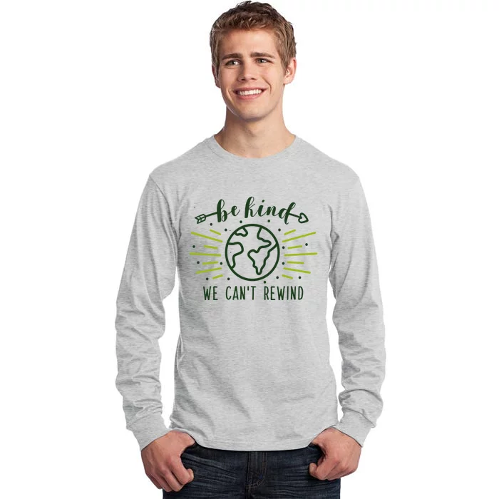 Be Kind We Can't Rewind Earth Day Nature Conservation Gift Tall Long Sleeve T-Shirt