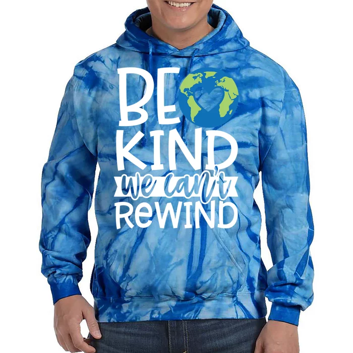 Be Kind We Can't Rewind Environtal Awareness Gift Tie Dye Hoodie