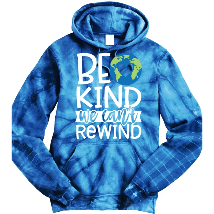 Be Kind We Can't Rewind Environtal Awareness Gift Tie Dye Hoodie