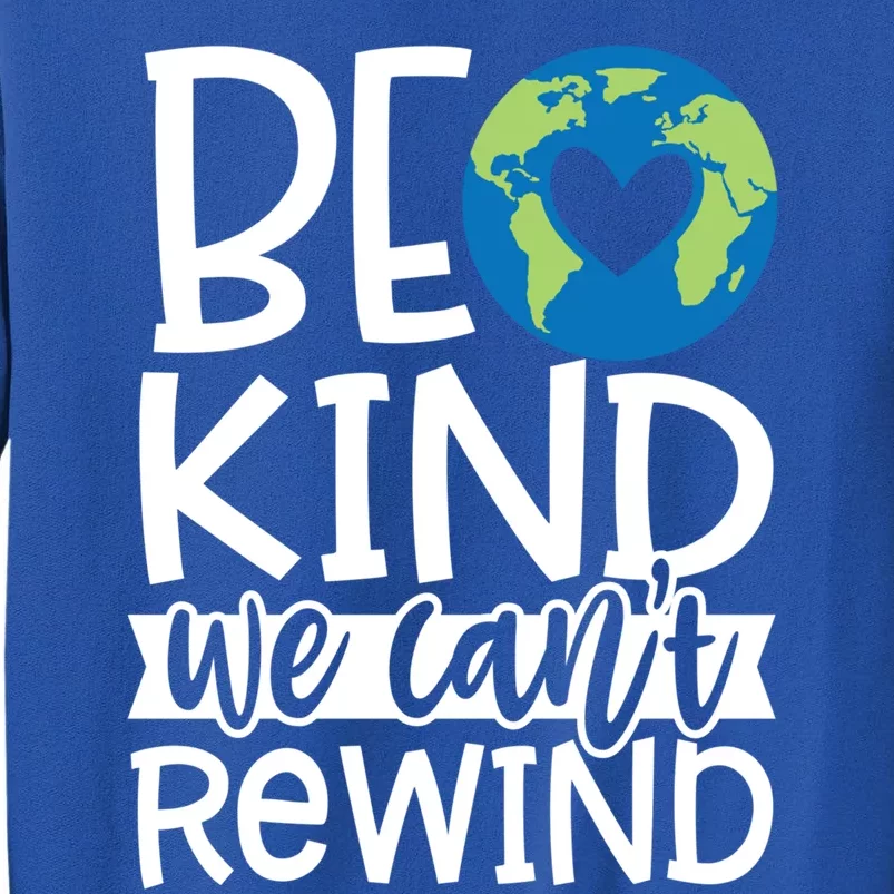 Be Kind We Can't Rewind Kindness Matters Giftearth Lovers Gift Tall Sweatshirt