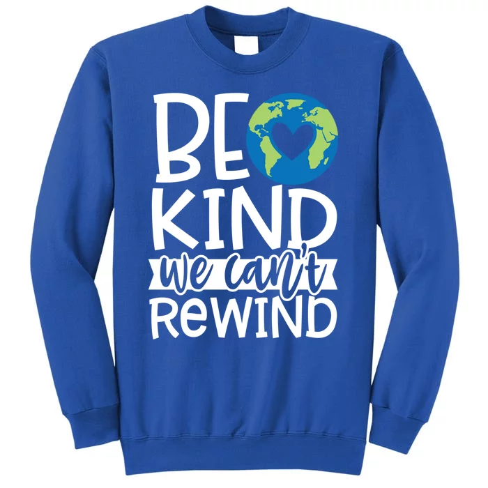 Be Kind We Can't Rewind Kindness Matters Giftearth Lovers Gift Tall Sweatshirt