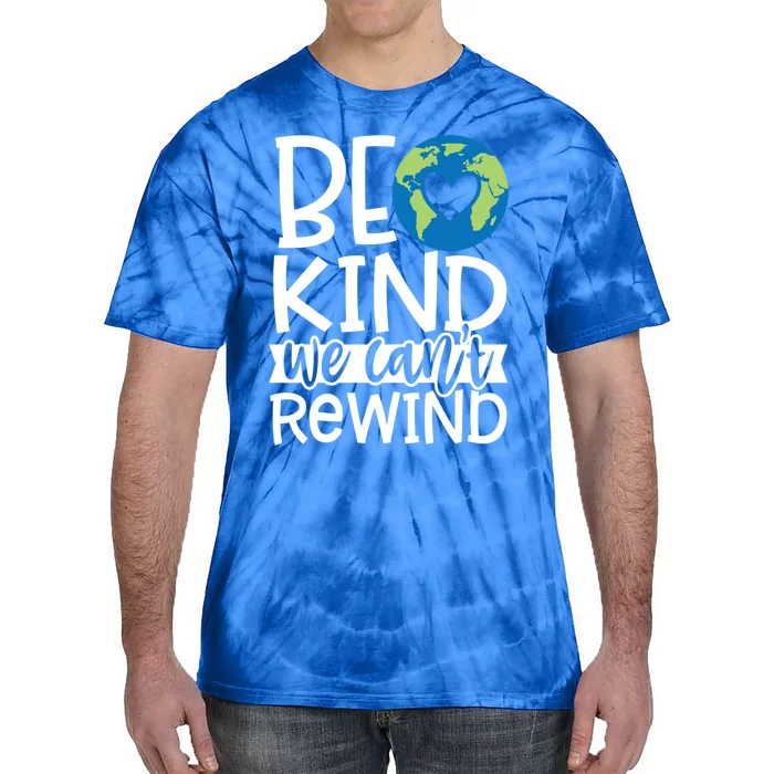 Be Kind We Can't Rewind Kindness Matters Giftearth Lovers Gift Tie-Dye T-Shirt