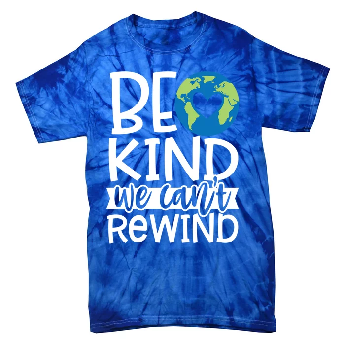 Be Kind We Can't Rewind Kindness Matters Giftearth Lovers Gift Tie-Dye T-Shirt