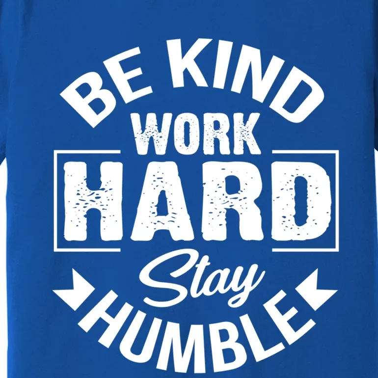 Be Kind Work Hard Stay Humble Hustle Inspiring Quotes Saying Cute Gift Premium T-Shirt