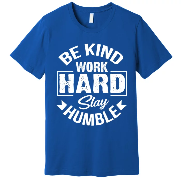 Be Kind Work Hard Stay Humble Hustle Inspiring Quotes Saying Cute Gift Premium T-Shirt