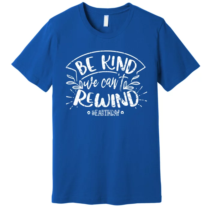 Be Kind We Can't Rewind Earth Day Conservation Vintage Great Gift Premium T-Shirt