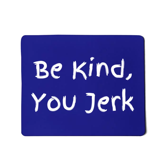 Be Kind You Jerk Gift Funny Meaningful Gift Mousepad