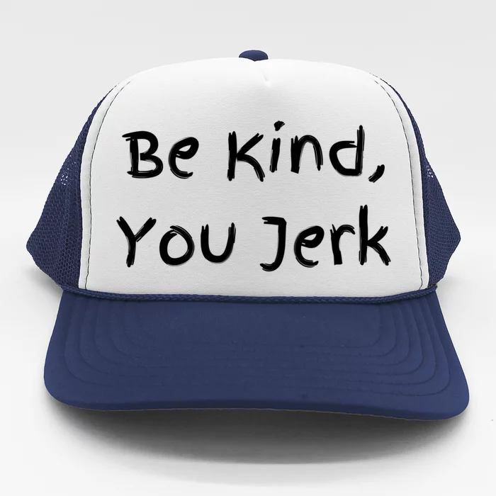 Be Kind You Jerk Gift Funny Meaningful Gift Trucker Hat