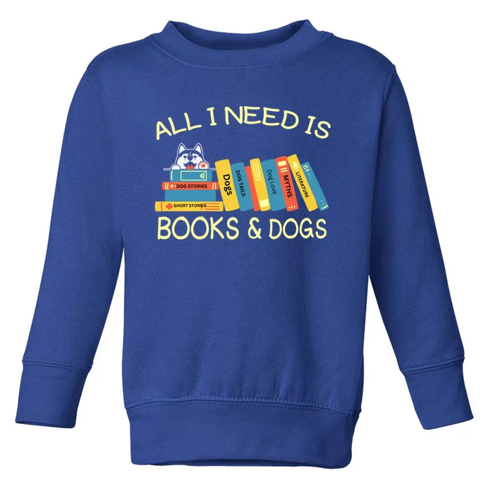 Book Lover And Dog Lovers I Need Is Books And Dogs Gift Toddler Sweatshirt