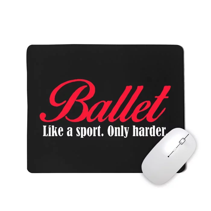 Ballet Like A Sport Only Harder Ballet Dancer Mousepad