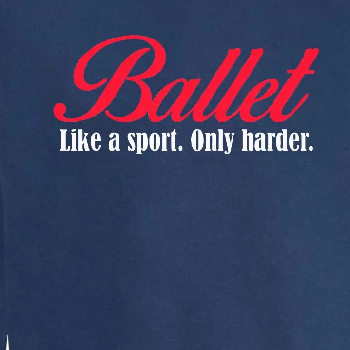 Ballet Like A Sport Only Harder Ballet Dancer Garment-Dyed Sweatshirt