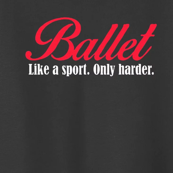 Ballet Like A Sport Only Harder Girl Ballet Dancer Toddler T-Shirt