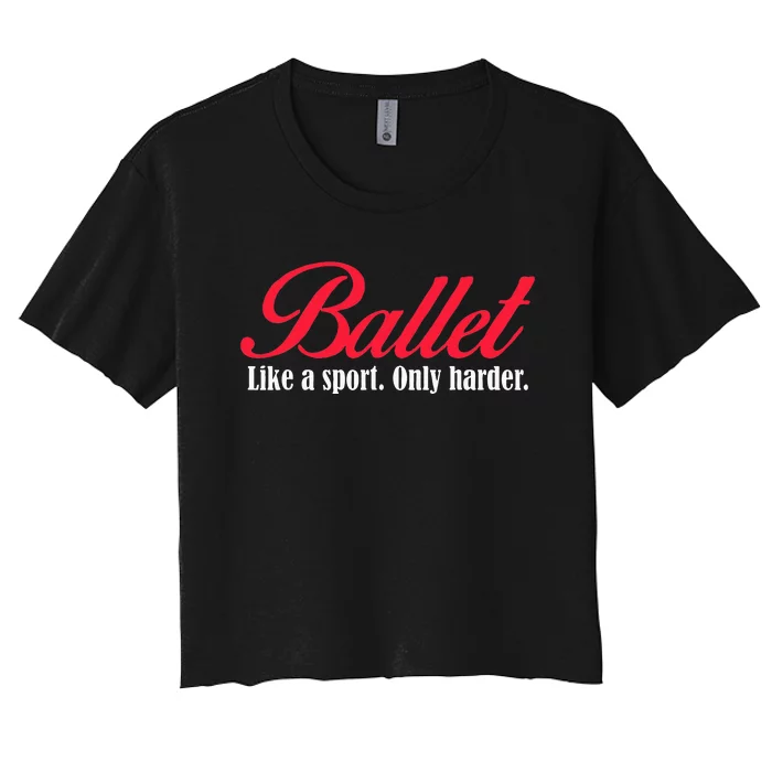 Ballet Like A Sport Only Harder Girl Ballet Dancer Women's Crop Top Tee