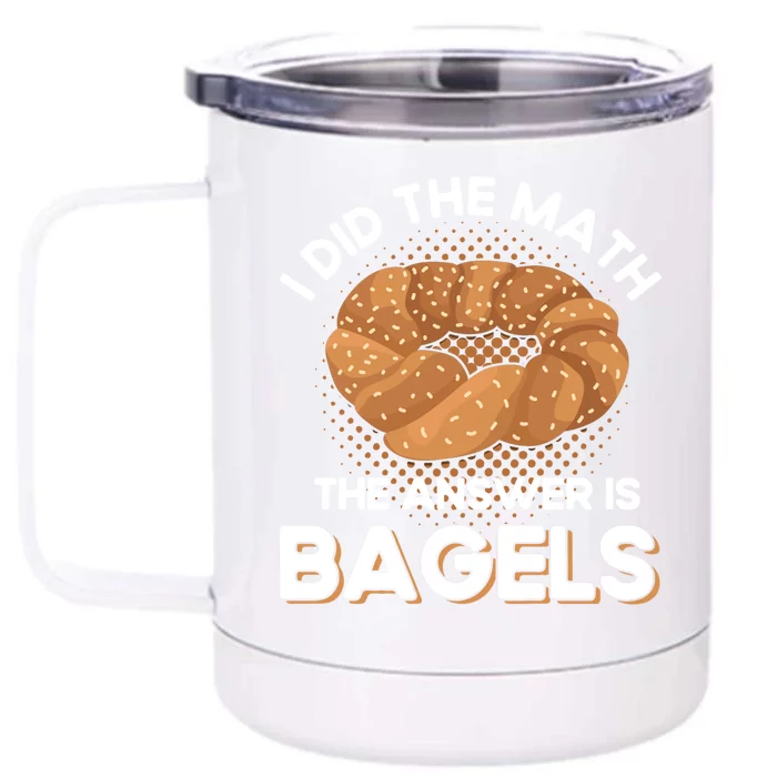 Bagel Lover Art I Did The Math The Answer Is Bagels Gift Front & Back 12oz Stainless Steel Tumbler Cup