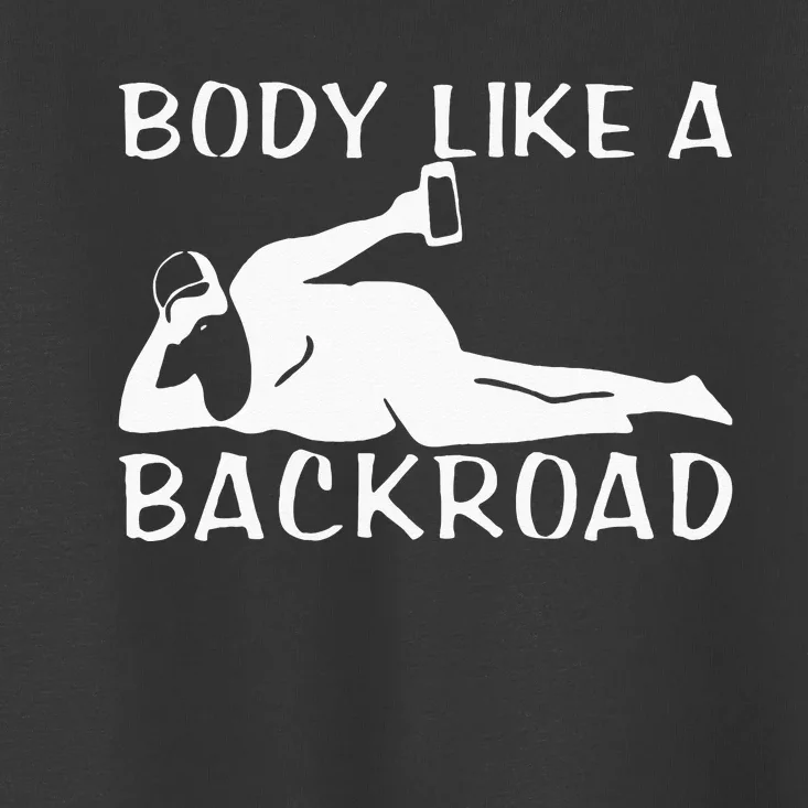 Body Like A Backroad THE ORIGINAL Back Road Toddler T-Shirt