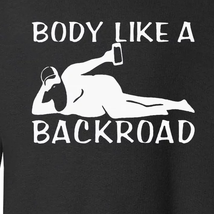 Body Like A Backroad The Original Back Road Toddler Sweatshirt