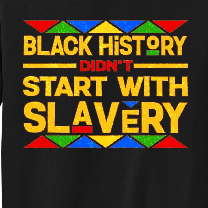 Black History Didn't Start With Slavery Tall Sweatshirt