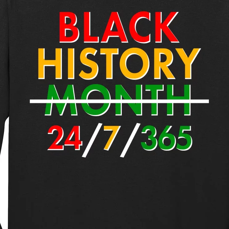 Black History Is 24/7/365 More Than A Month Tall Long Sleeve T-Shirt