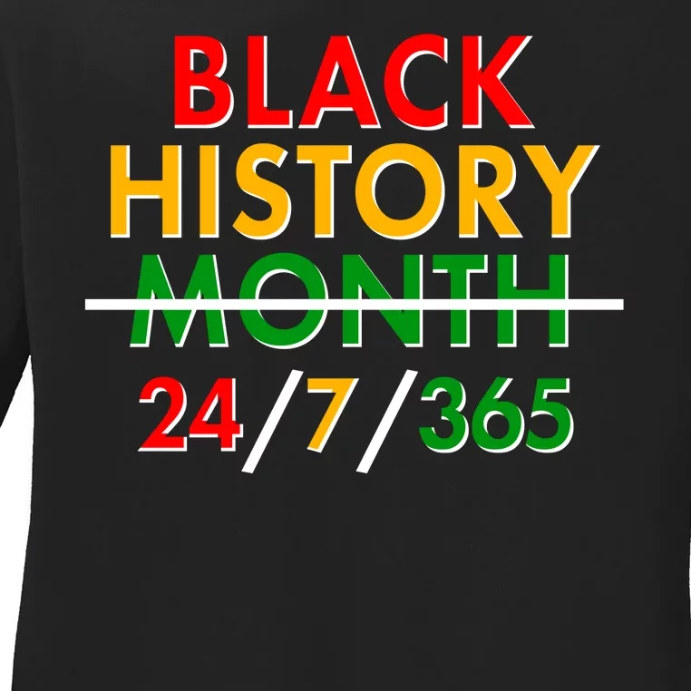 Black History Is 24/7/365 More Than A Month Ladies Long Sleeve Shirt