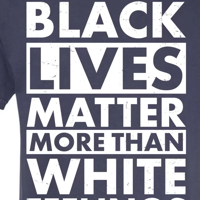 Black Lives Matter More Than White Feelings Garment-Dyed Heavyweight T-Shirt