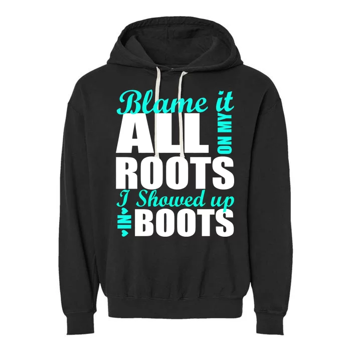 Blame It All On My Roots I Showed Up In Boots Garment-Dyed Fleece Hoodie