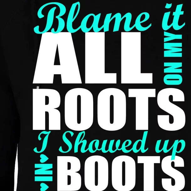 Blame It All On My Roots I Showed Up In Boots Womens Funnel Neck Pullover Hood