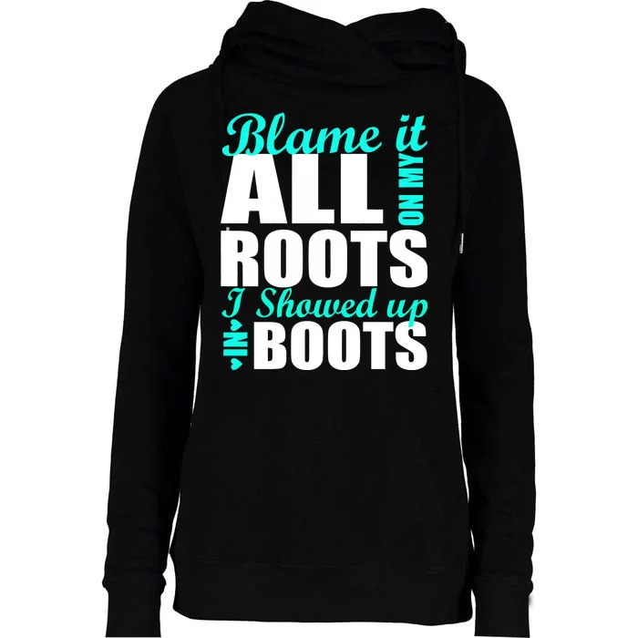 Blame It All On My Roots I Showed Up In Boots Womens Funnel Neck Pullover Hood