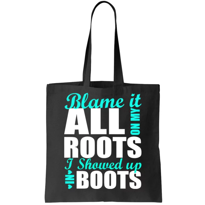 Blame It All On My Roots I Showed Up In Boots Tote Bag