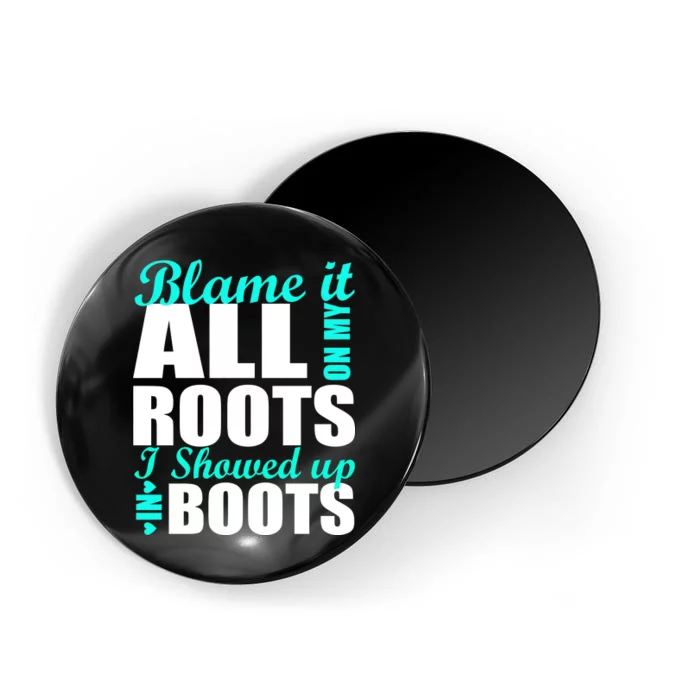 Blame It All On My Roots I Showed Up In Boots Magnet