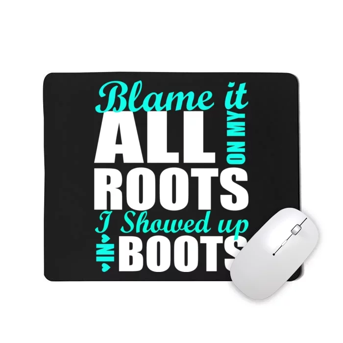 Blame It All On My Roots I Showed Up In Boots Mousepad