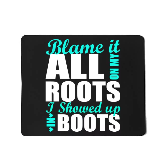 Blame It All On My Roots I Showed Up In Boots Mousepad