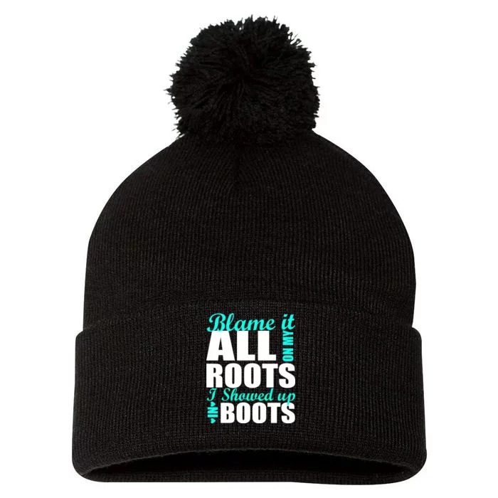 Blame It All On My Roots I Showed Up In Boots Pom Pom 12in Knit Beanie