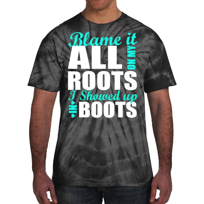 Blame It All On My Roots I Showed Up In Boots Tie-Dye T-Shirt