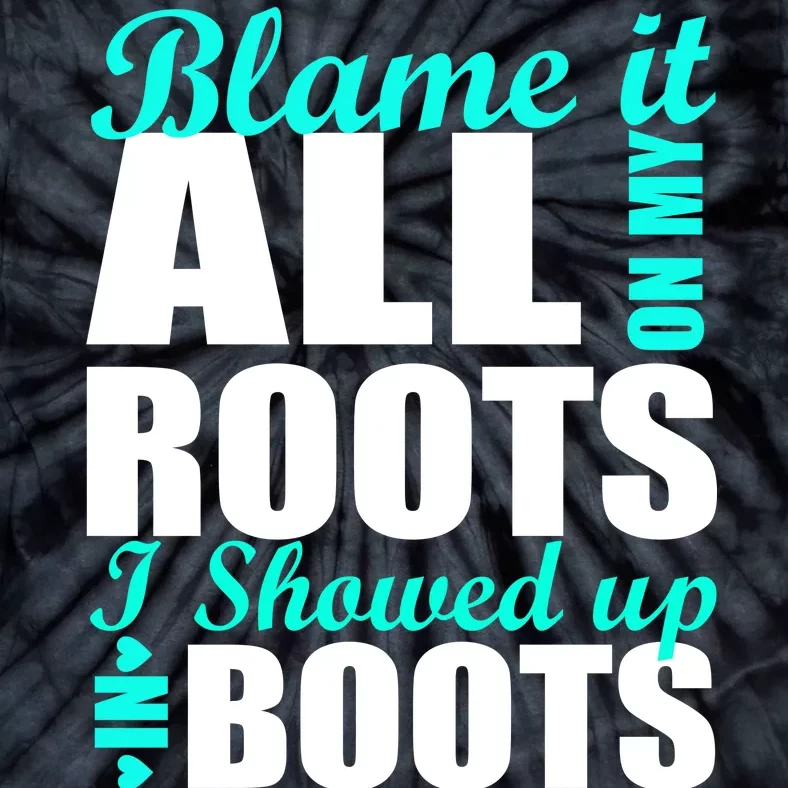 Blame It All On My Roots I Showed Up In Boots Tie-Dye T-Shirt