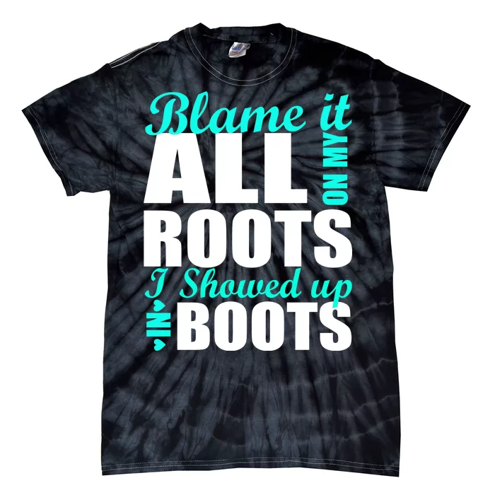 Blame It All On My Roots I Showed Up In Boots Tie-Dye T-Shirt