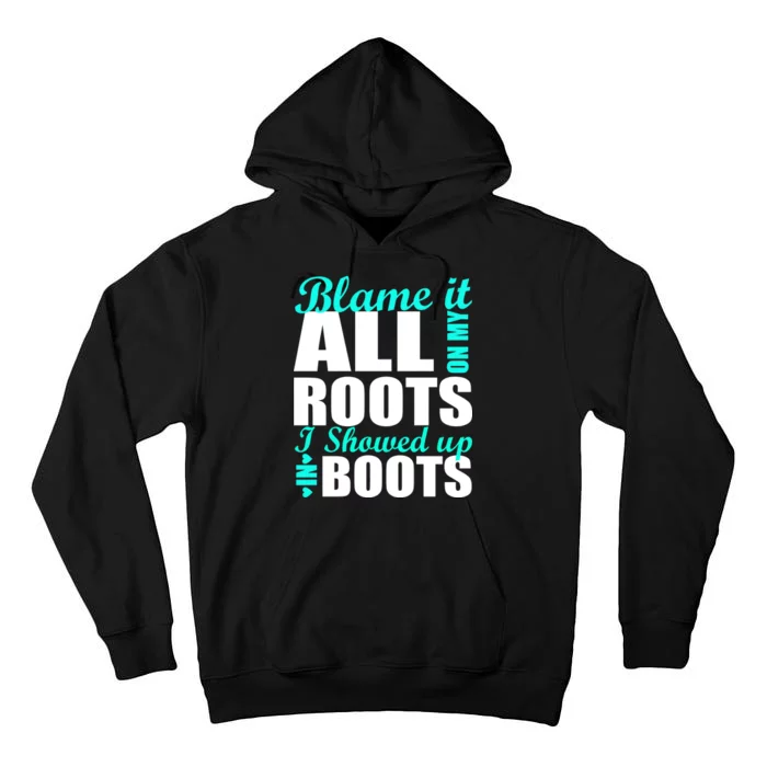 Blame It All On My Roots I Showed Up In Boots Tall Hoodie